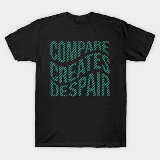 Compare creates despair Quote T-Shirt